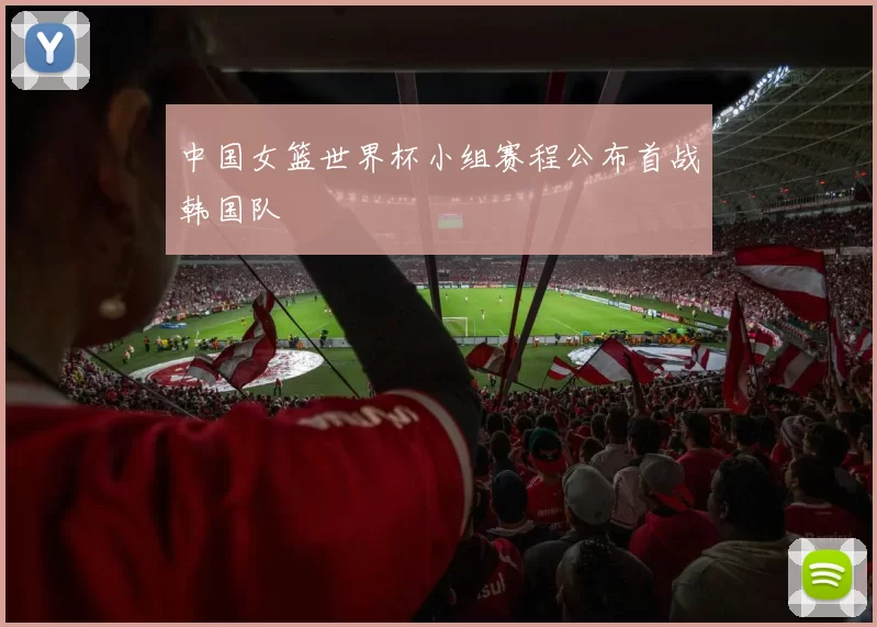 中国女篮世界杯小组赛程公布首战韩国队