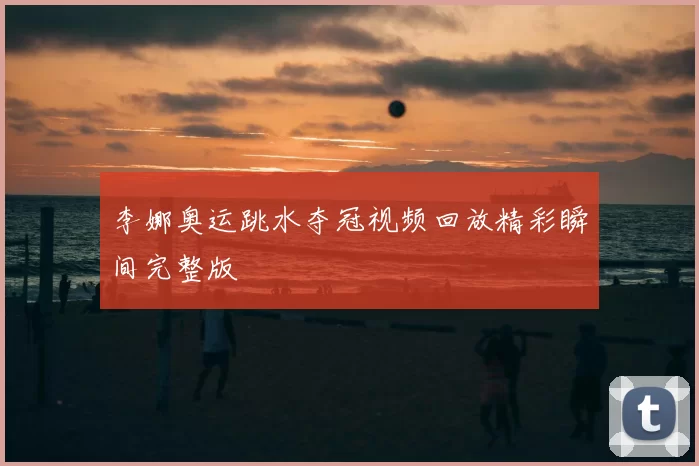 李娜奥运跳水夺冠视频回放精彩瞬间完整版