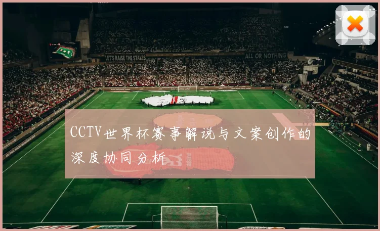 CCTV世界杯赛事解说与文案创作的深度协同分析