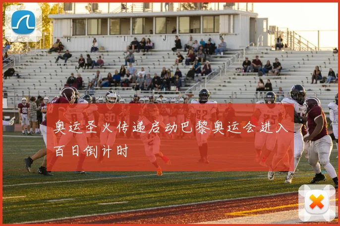 奥运圣火传递启动巴黎奥运会进入百日倒计时